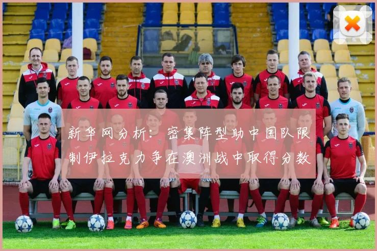 新华网分析：密集阵型助中国队限制伊拉克力争在澳洲战中取得分数