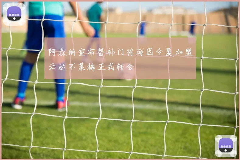 阿森纳宣布替补门将海因今夏加盟云达不莱梅正式转会