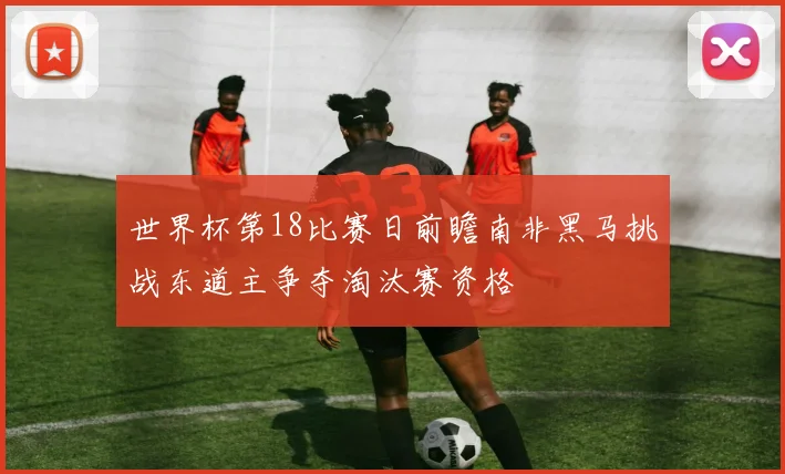 世界杯第18比赛日前瞻南非黑马挑战东道主争夺淘汰赛资格