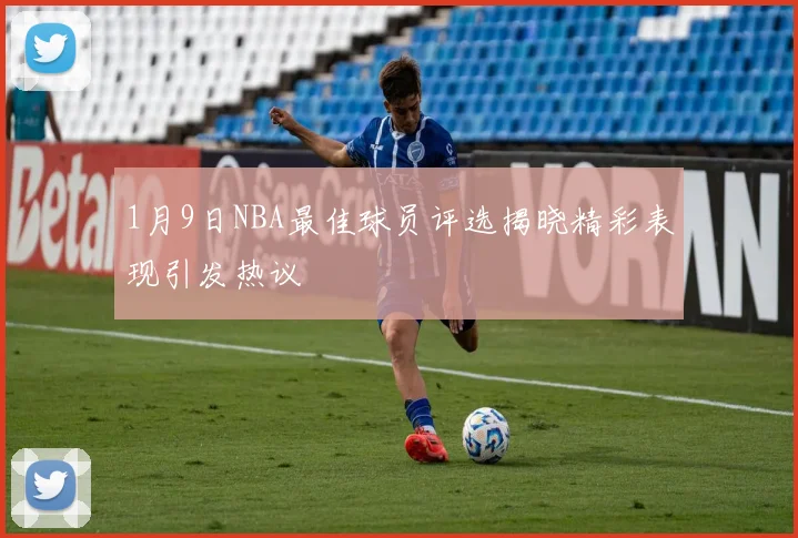 1月9日NBA最佳球员评选揭晓精彩表现引发热议